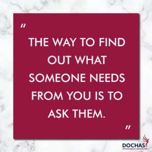 the way to find out what someone needs from you is to ask them