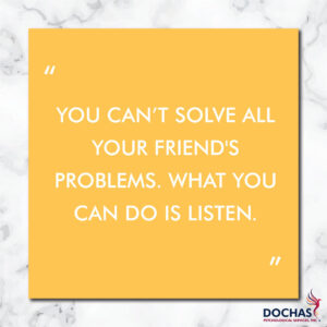 you can't solve all your friend's problems, what you can do is listen