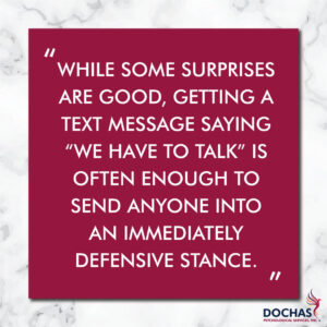 While some surprises are good, getting a text message saying we have to talk is often enough to send anyone into an immediately defensive stance