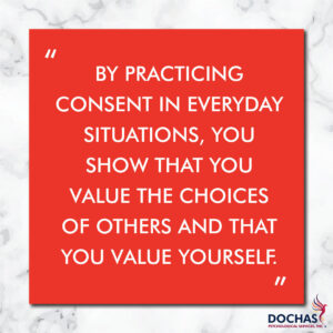 By practicing consent in everyday situations, you show that you value the choice of others and that you value yourself.
