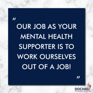 "Our job as your mental health supporter is to work ourselves out of a job" quote, Dochas Psychological Services blog