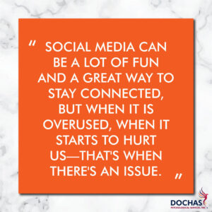 "Social media can be a lot of fun and a great way to stay connected, but when it is overused, when it starts to hurt us - that's when there's an issue." Dochas Psychological Services blog