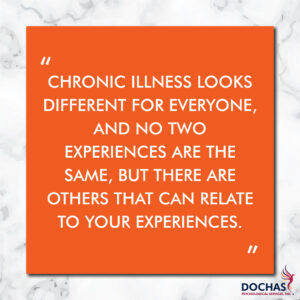 "Chronic illness looks different for everyone, and no two experiences are the same, but there are others that can relate to your experiences." Dochas Psychological Services blog