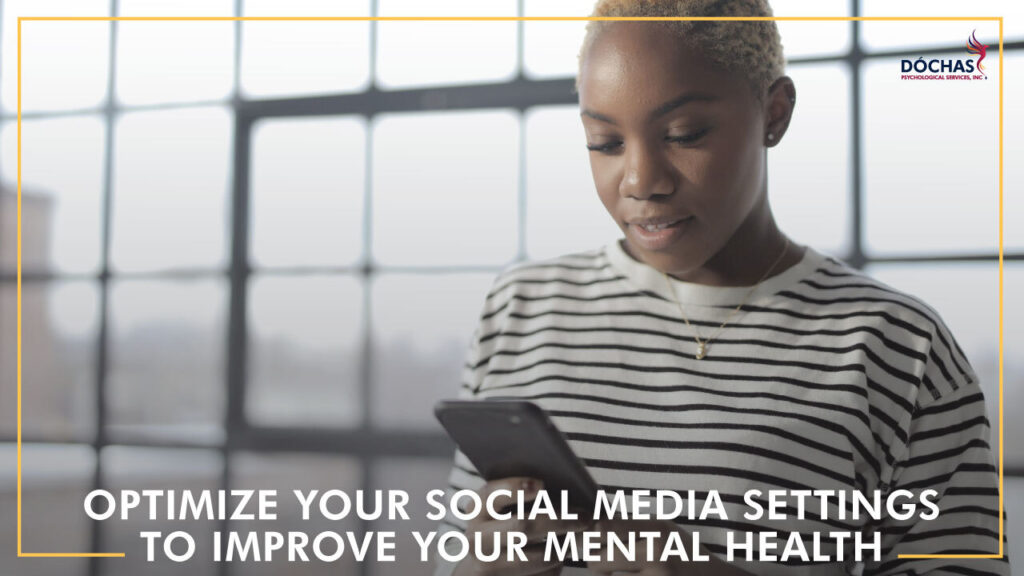 Optimize Your Social Media Settings to Improve Your Mental Health, Dochas Psychological Services blog