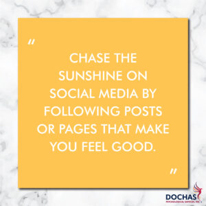 "Chase the sunshine one social media by following posts or pages that make you feel good." Dochas Psychological Services blog