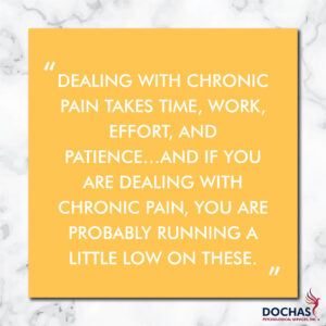 "Dealing with chronic pain takes time, work, effort and patience... and if you are dealing with chronic pain, you are probably running a little low on these." quote, Dochas Psychological Services blog