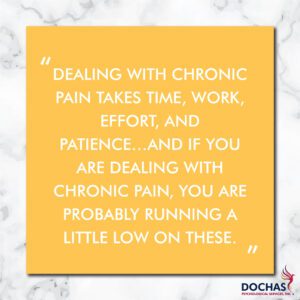 "Dealing with chronic pain takes time, work, effort and patience... and if you are dealing with chronic pain, you are probably running a little low on these." quote, Dochas Psychological Services blog