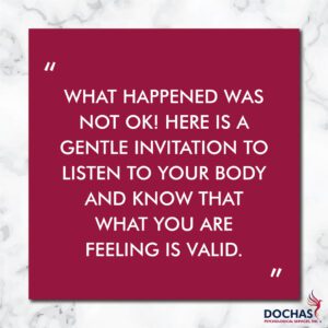"What happened was no okay! Here is a gentle invitation to listen to your body and know that what you are feeling is valid." quote, Dochas Psychological Services blog
