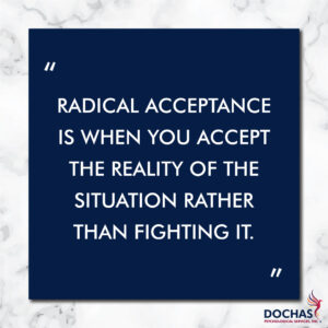 "Radical acceptance is when you accept the reality of the situation rather than fighting it." Dochas Psychological Services blog