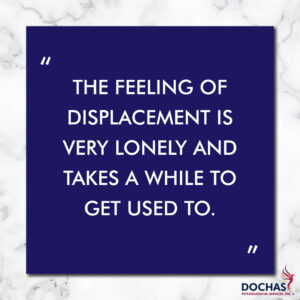 "The feeling of displacement can be very lonely and takes a while to get used to." Dochas Psychological Services blog quote