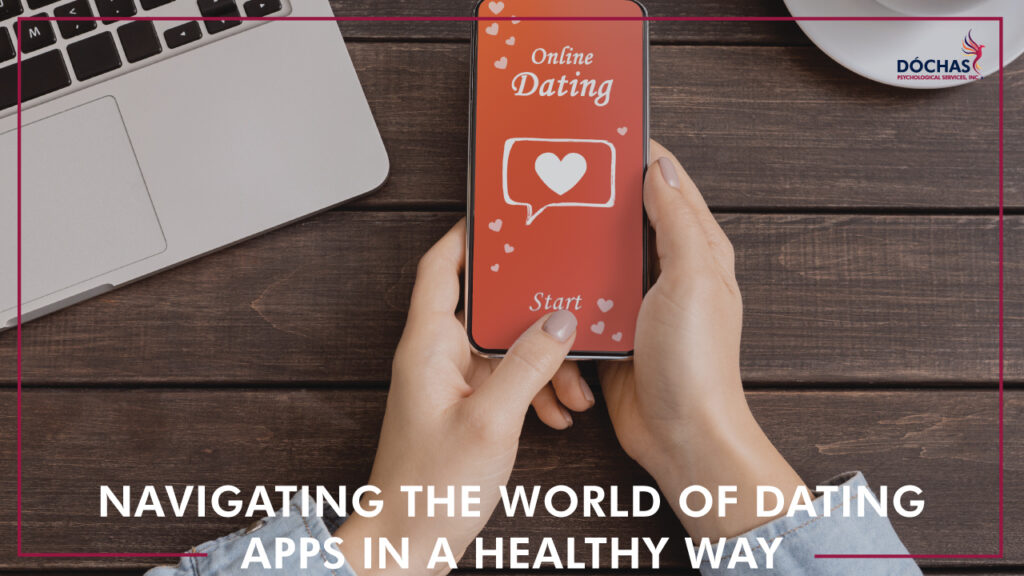 Navigating the World of Dating Apps in a Healthy Way, Dochas Psychological Services blog