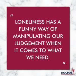 "Loneliness has a funny way of manipulating our judgment when it comes to what we need." Dochas Psychological Services blog quote