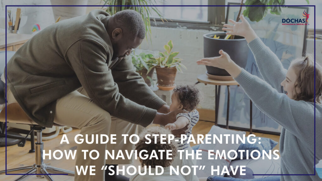 A Guide to Step-Parenting: How to Navigate the Emotions We “Should Not” Have, Dóchas Psychological Services blog
