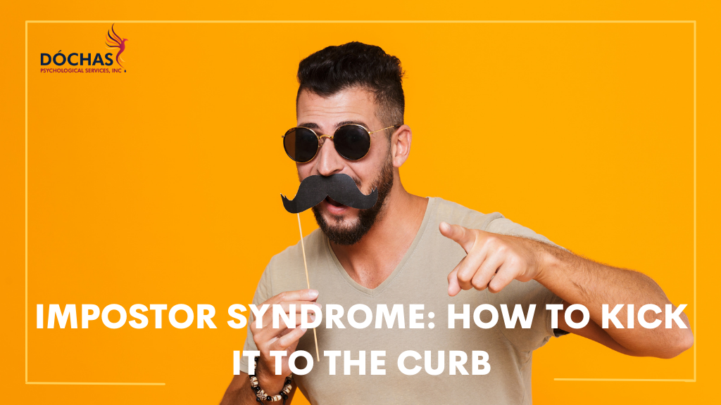 Imposter Syndrome: Impostor Syndrome: How to Kick It to the Curb. Dochas Psychological Services blog