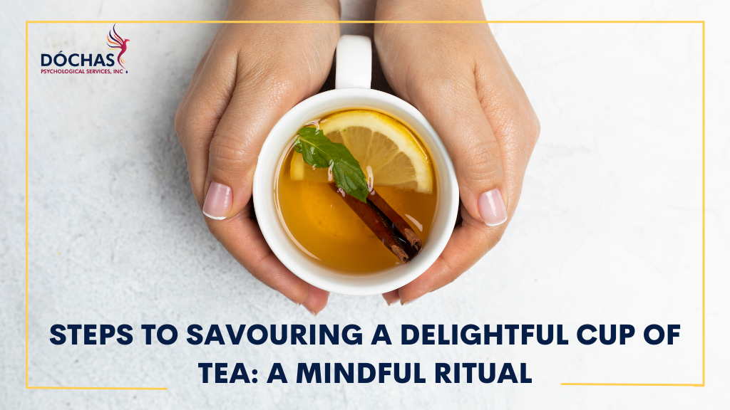 Steps to Savouring a Delightful Cup of Tea: A Mindful Ritual. Dochas Psychological Services blog