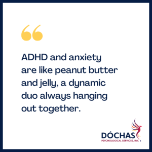 "ADHD and anxiety are like peanut butter and jelly, a dynamic duo always hanging out together." Dochas Psychological Services blog