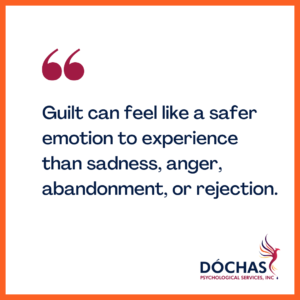 "Guilt can feel like a safer emotion to experience than sadness, anger, abandonment, or rejection." 