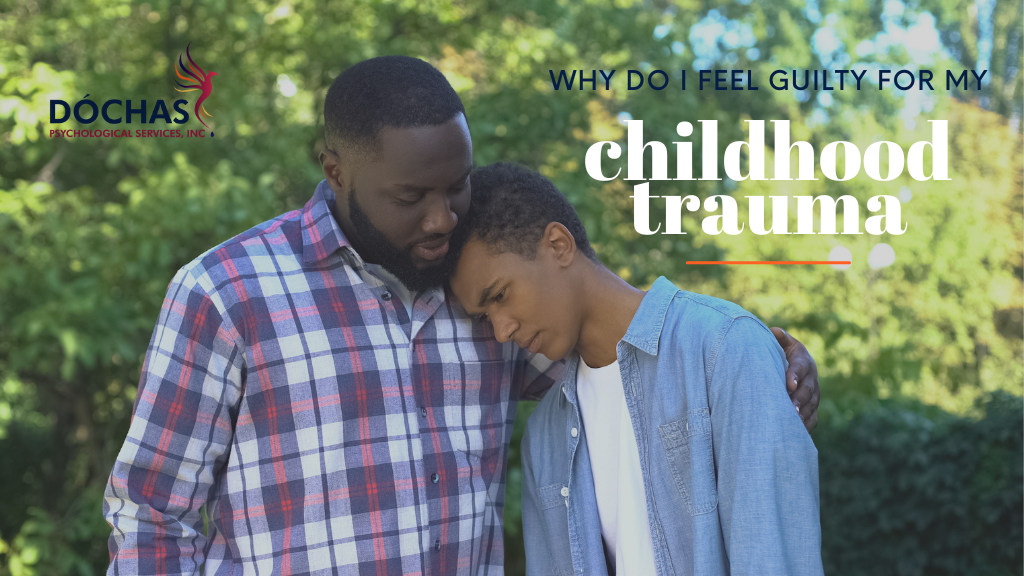 Why Do I Feel Guilty for My Childhood Trauma? Dochas Psychological Services blog