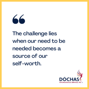 "The challenge lies when our need to be needed becomes a source of our self-worth." Dochas Psychological Services blog quote