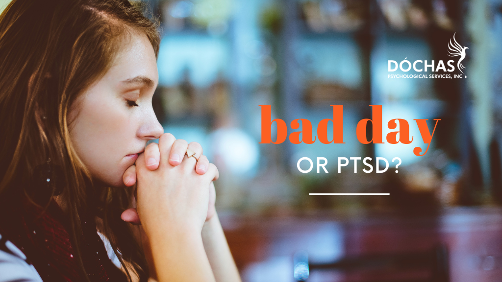 Bad Day or PTSD? Dochas Psychological Services blog