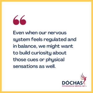 "Even when our nervous sytem feels regulated and in balance, we might want to build curiosity about those cues or physical sensations as well." Quote from Dochas Psychological Services blog