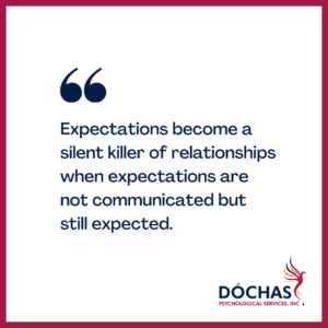 "Expectations become a silent killer of relationships when expectations are not communicated but still expected." Dochas Psychological Services blog quote