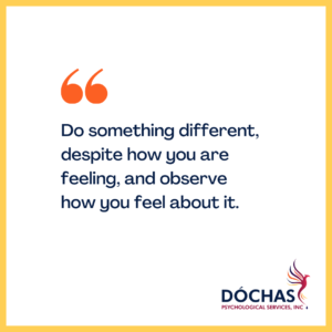 "Do something different, despite how you are feeling, and observe how you feel about it." Dochas Psychological Services blog quote